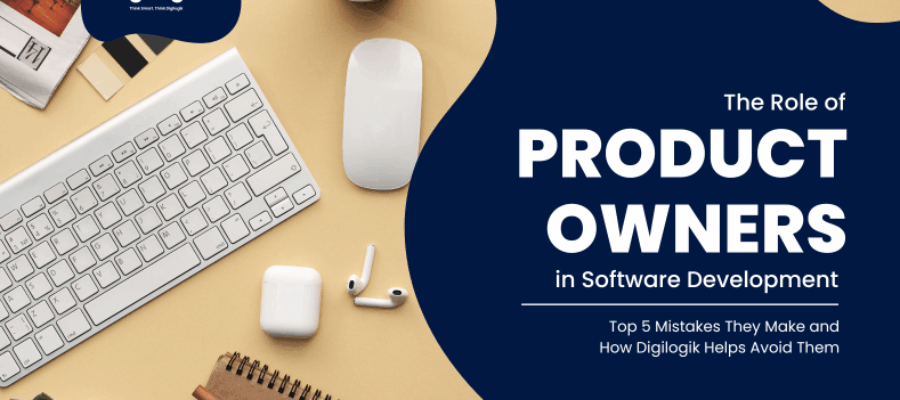 The Role of Product Owners in Software Development: Top 5 Mistakes They Make and How Digilogik Helps Avoid Them