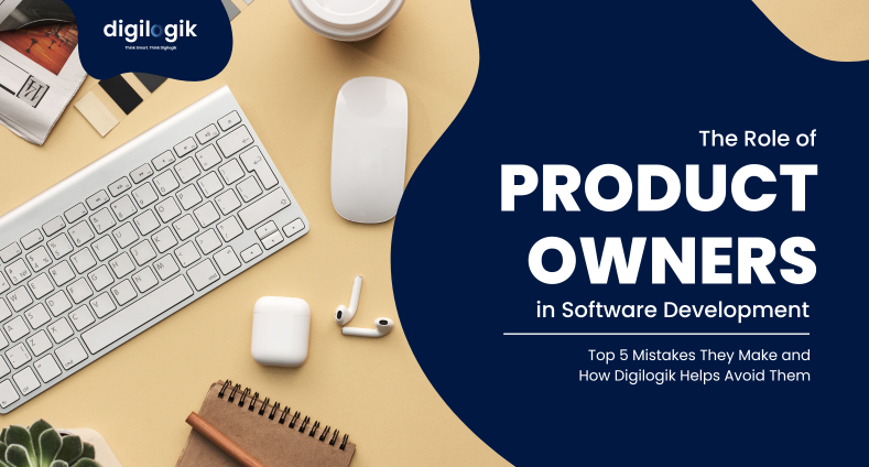 The Role of Product Owners in Software Development: Top 5 Mistakes They Make and How Digilogik Helps Avoid Them