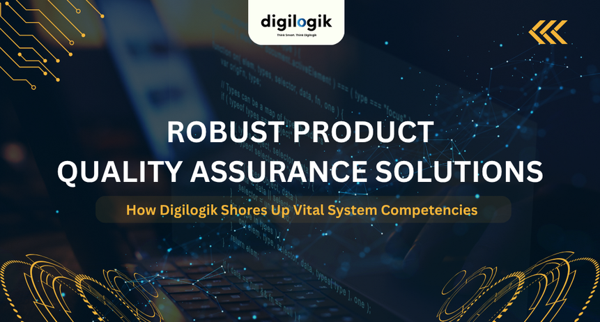 Robust Product Quality Assurance Solutions – How Digilogik Boosts System Competencies